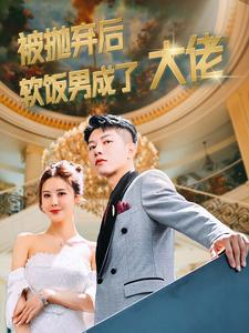 被抛弃后软饭男成了大佬全集(大结局)